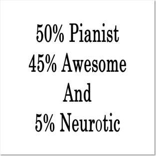 50% Pianist 45% Awesome And 5% Neurotic Posters and Art